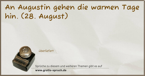 Spruch Visualisierung: An Augustin gehen die warmen Tage hin.
(28. August)