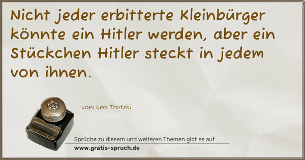 Spruch Visualisierung: Nicht jeder erbitterte Kleinbürger könnte ein Hitler werden, aber ein Stückchen Hitler steckt in jedem von ihnen.