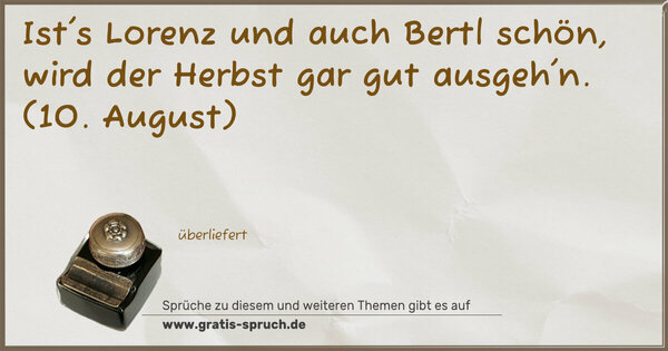 Spruch Visualisierung: Ist's Lorenz und auch Bertl schön,
wird der Herbst gar gut ausgeh'n.
(10. August)