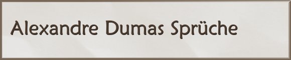 Dumas Sprüche