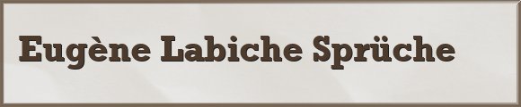 Labiche Sprüche