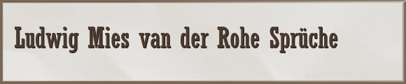 Mies van der Rohe Sprüche