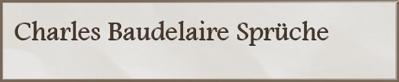 Baudelaire Sprüche