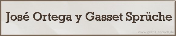 Ortega y Gasset Sprüche