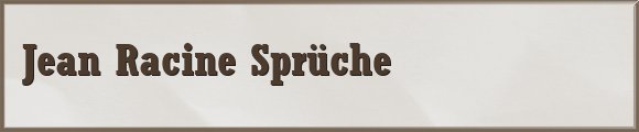 Racine Sprüche