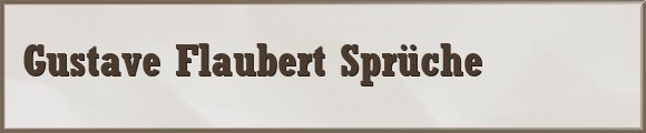 Flaubert Sprüche