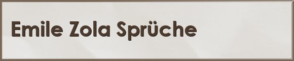 Zola Sprüche