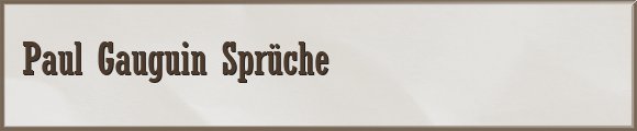 Gauguin Sprüche