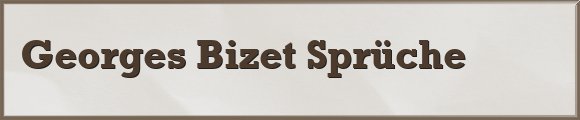 Bizet Sprüche