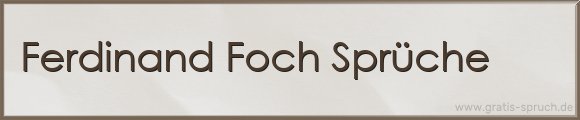 Foch Sprüche