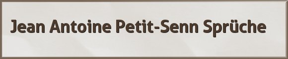 Petit-Senn Sprüche