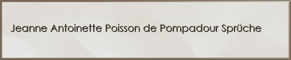 Poisson de Pompadour Sprüche