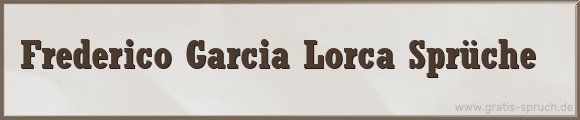 Garcia Lorca Sprüche
