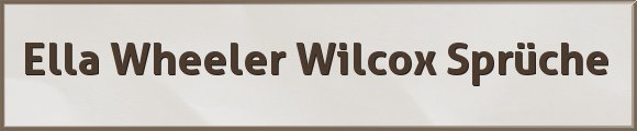 Wheeler Wilcox Sprüche