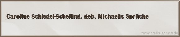 Schlegel-Schelling, geb. Michaelis Sprüche