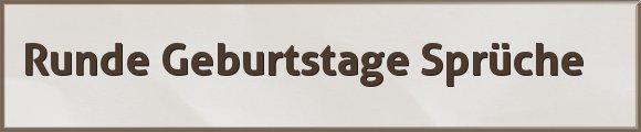 Runde Geburtstage Sprüche