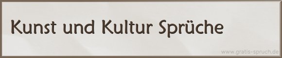 Kunst und Kultur Sprüche