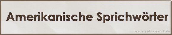 Amerikanische Sprichwörter Sprüche