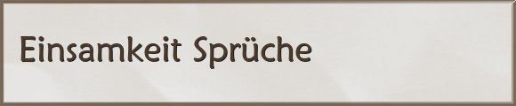 Einsamkeit Sprüche