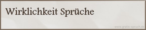 Wirklichkeit Sprüche