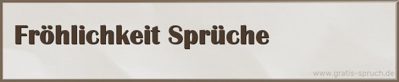 Fröhlichkeit Sprüche