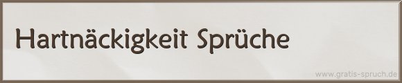 Hartnäckigkeit Sprüche