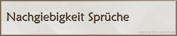 Nachgiebigkeit Sprüche