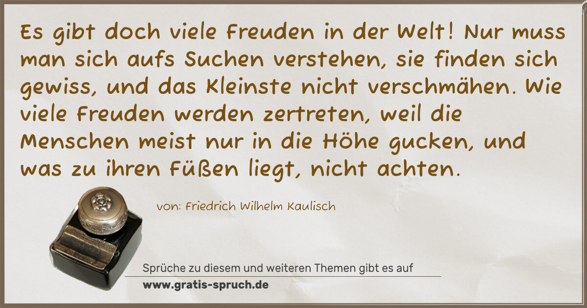 Spruchbild: Es gibt doch viele Freuden in der Welt! Nur muss man sich aufs Suchen verstehen, sie finde …