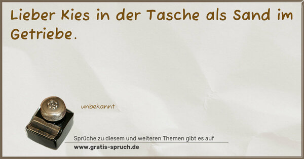 Spruch Visualisierung: Lieber Kies in der Tasche
als Sand im Getriebe.