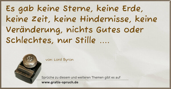 Spruch Visualisierung: Es gab keine Sterne, keine Erde, keine Zeit,
keine Hindernisse, keine Veränderung,
nichts Gutes oder Schlechtes,
nur Stille ....