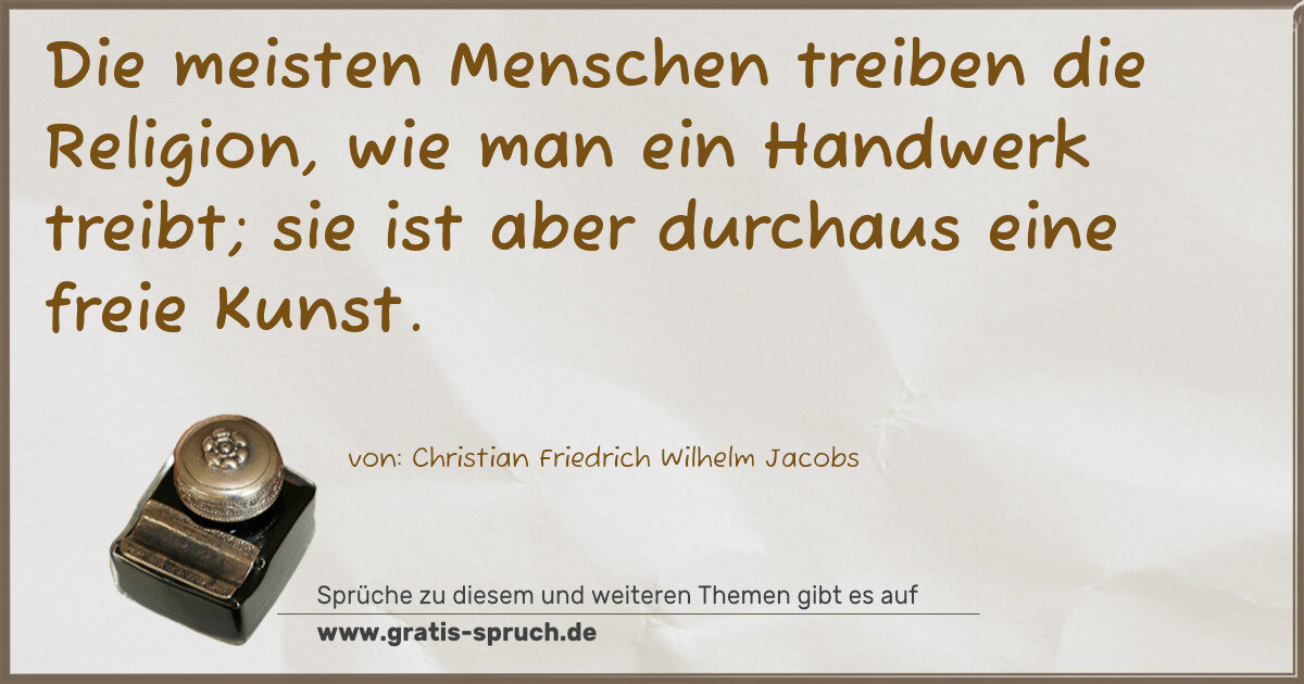 Spruchbild: Die meisten Menschen treiben die Religion, wie man ein Handwerk treibt; sie ist aber dur …