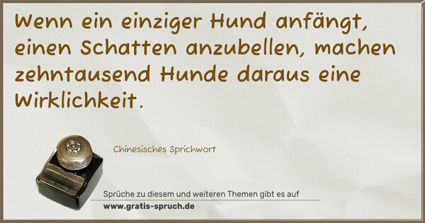 Spruch Visualisierung: Wenn ein einziger Hund anfängt, einen Schatten anzubellen, machen zehntausend Hunde daraus eine Wirklichkeit.
