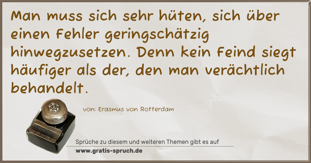 Spruchbild: Man muss sich sehr hüten, sich über einen Fehler geringschätzig hinwegzusetzen. Denn kein …