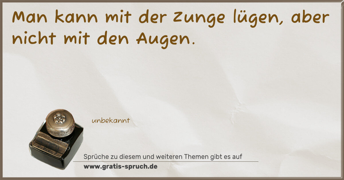 Spruchbild: Man kann mit der Zunge lügen, aber nicht mit den Augen.
