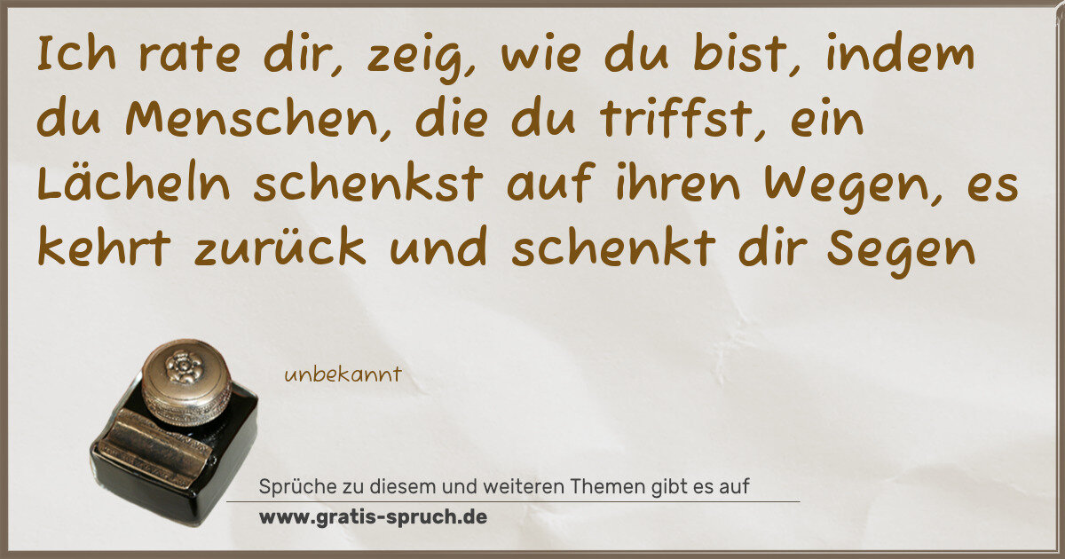 Spruchbild: Ich rate dir, zeig, wie du bist, indem du Menschen, die du triffst, ein Lächeln schenkst a …
