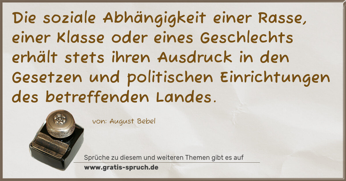 Spruchbild: Die soziale Abhängigkeit einer Rasse, einer Klasse oder eines Geschlechts erhält stets ihr …
