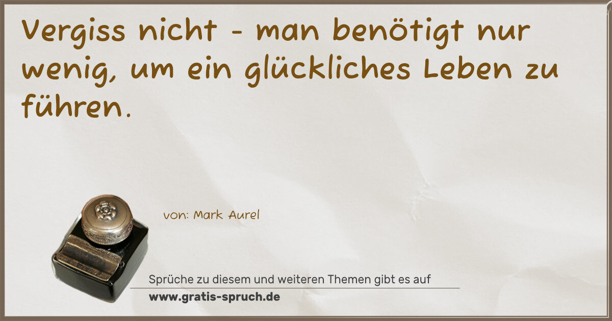 Spruchbild: Vergiss nicht - man benötigt nur wenig, um ein glückliches Leben zu führen.