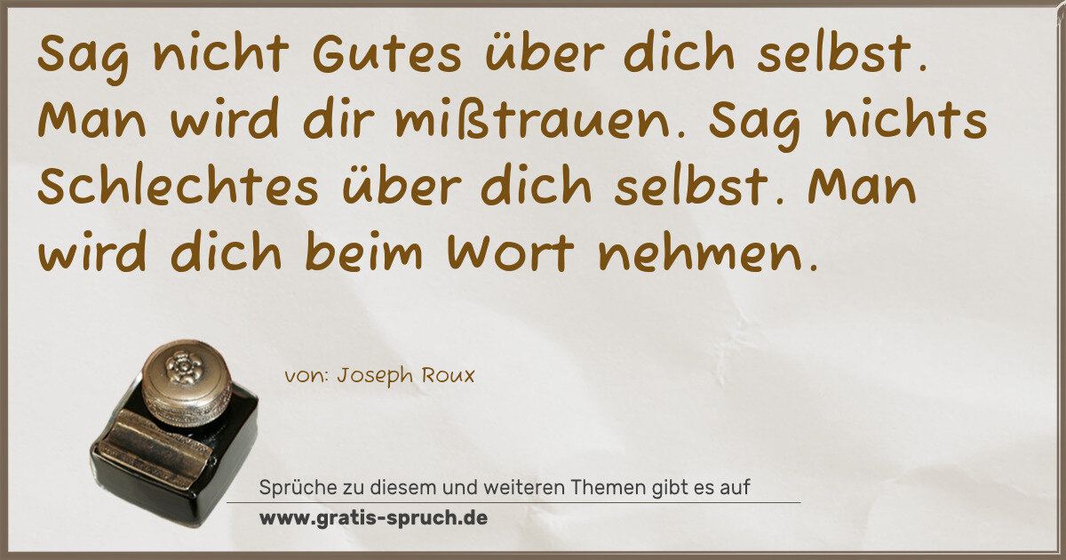Spruchbild: Sag nicht Gutes über dich selbst. Man wird dir mißtrauen. Sag nichts Schlechtes über dich …