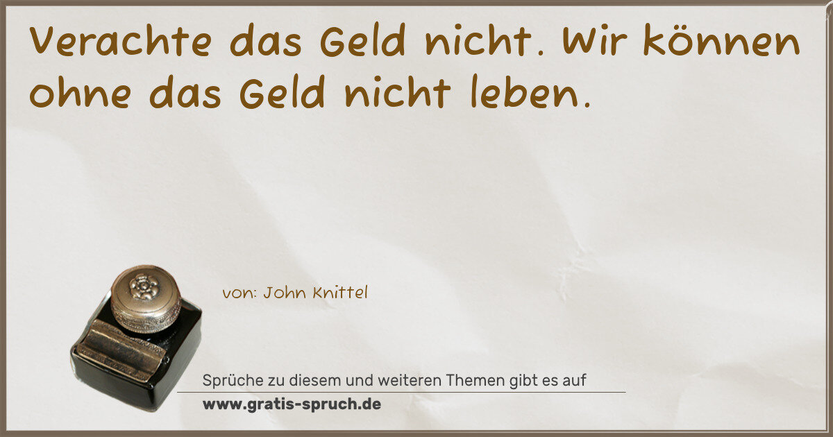 Spruchbild: Verachte das Geld nicht. Wir können ohne das Geld nicht leben.