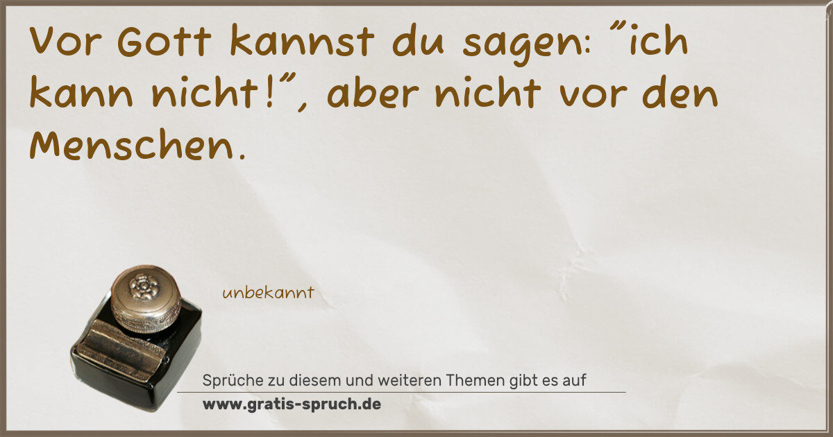 Spruchbild: Vor Gott kannst du sagen: "ich kann nicht!", aber nicht vor den Menschen.
