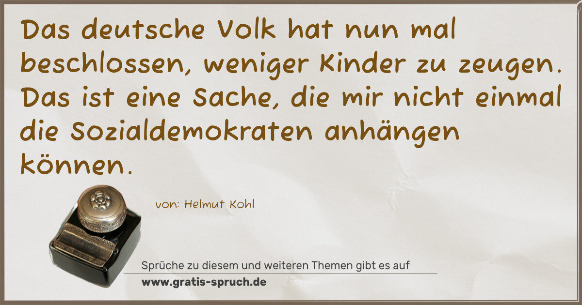Spruchbild: Das deutsche Volk hat nun mal beschlossen, weniger Kinder zu zeugen. Das ist eine Sache, …