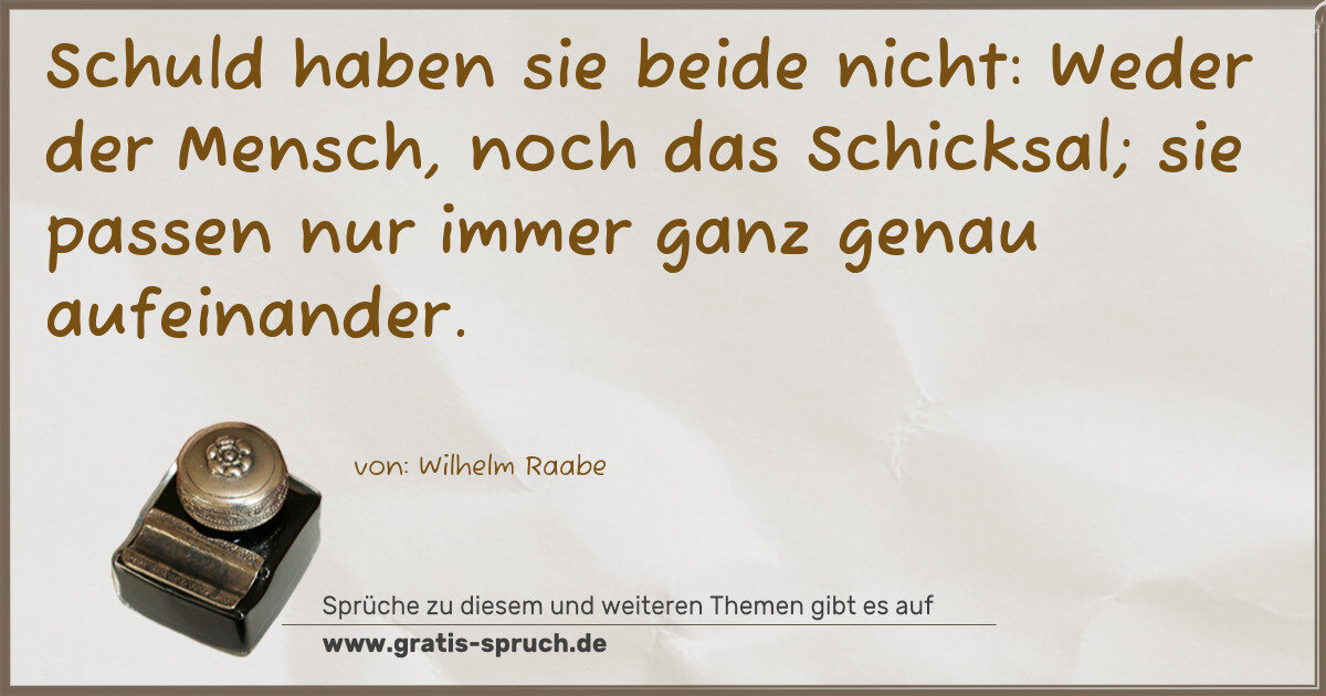 Spruchbild: Schuld haben sie beide nicht: Weder der Mensch, noch das Schicksal; sie passen nur immer …