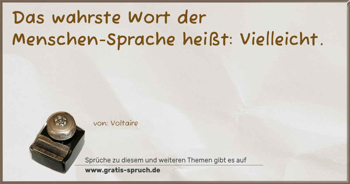Spruchbild: Das wahrste Wort der Menschen-Sprache heißt: Vielleicht.