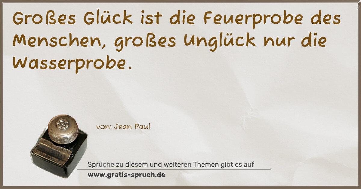 Spruchbild: Großes Glück ist die Feuerprobe des Menschen, großes Unglück nur die Wasserprobe.