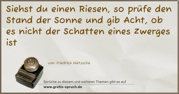 Spruch Visualisierung: Siehst du einen Riesen,
so prüfe den Stand der Sonne
und gib Acht,
ob es nicht der Schatten eines Zwerges ist