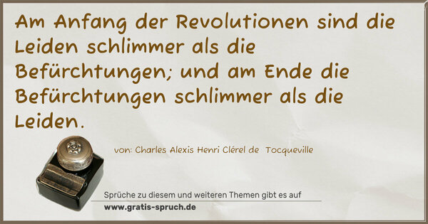 Spruch Visualisierung: Am Anfang der Revolutionen sind die Leiden schlimmer als die Befürchtungen; und am Ende die Befürchtungen schlimmer als die Leiden.