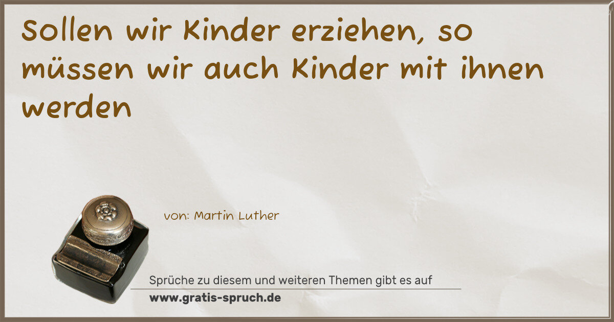 Spruchbild: Sollen wir Kinder erziehen, so müssen wir auch Kinder mit ihnen werden