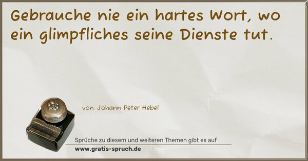 Spruch Visualisierung: Gebrauche nie ein hartes Wort,
wo ein glimpfliches seine Dienste tut.