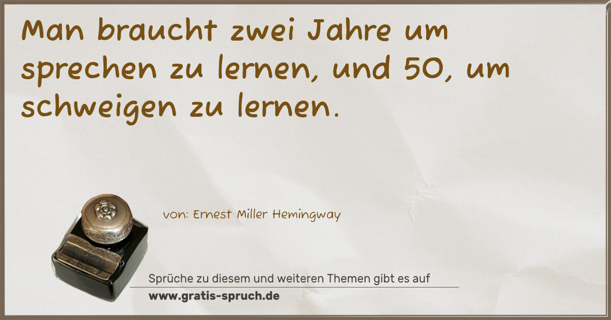 Spruchbild: Man braucht zwei Jahre um sprechen zu lernen, und 50, um schweigen zu lernen.