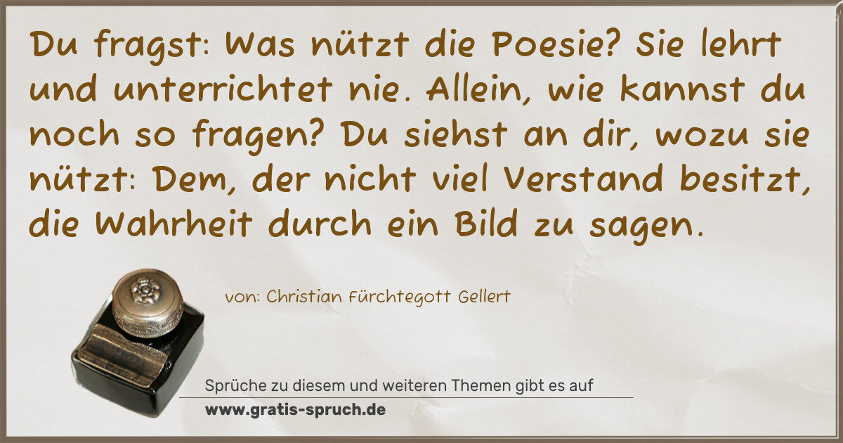 Spruchbild: Du fragst: Was nützt die Poesie? Sie lehrt und unterrichtet nie. Allein, wie kannst du noc …
